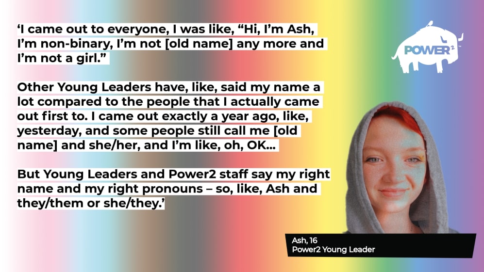 A quote card with Progress pride flag colours. On it there is a quote from young person Ash on how supportive Power2 has been of their coming out. There is also a photo of Ash.